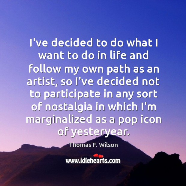 I’ve decided to do what I want to do in life and Thomas F. Wilson Picture Quote