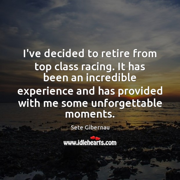 I’ve decided to retire from top class racing. It has been an Image