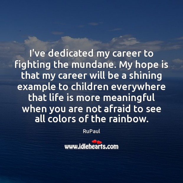 I’ve dedicated my career to fighting the mundane. My hope is that Hope Quotes Image