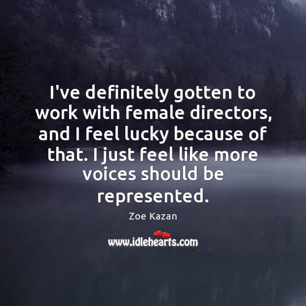 I’ve definitely gotten to work with female directors, and I feel lucky Image