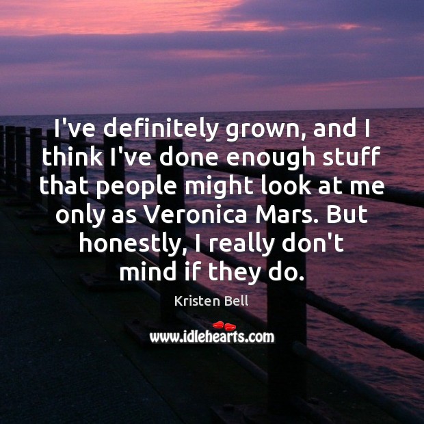 I’ve definitely grown, and I think I’ve done enough stuff that people Kristen Bell Picture Quote