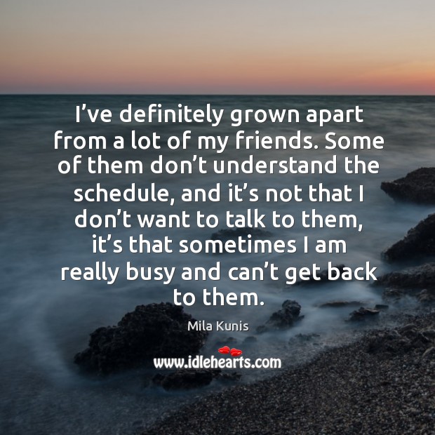 I’ve definitely grown apart from a lot of my friends. Mila Kunis Picture Quote