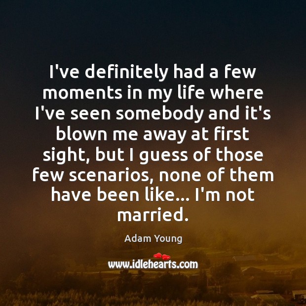 I’ve definitely had a few moments in my life where I’ve seen Adam Young Picture Quote
