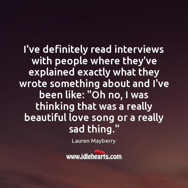 I’ve definitely read interviews with people where they’ve explained exactly what they Lauren Mayberry Picture Quote