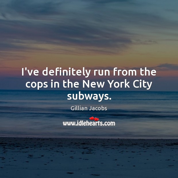 I’ve definitely run from the cops in the New York City subways. Gillian Jacobs Picture Quote
