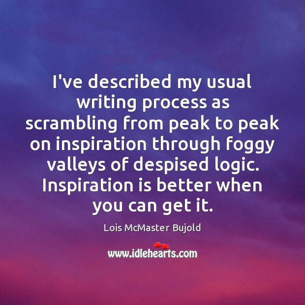 I’ve described my usual writing process as scrambling from peak to peak Lois McMaster Bujold Picture Quote