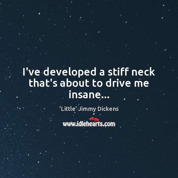 I’ve developed a stiff neck that’s about to drive me insane… Driving Quotes Image