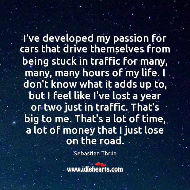 I’ve developed my passion for cars that drive themselves from being stuck Sebastian Thrun Picture Quote