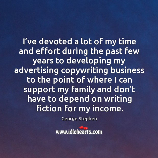 I’ve devoted a lot of my time and effort during the past few years George Stephen Picture Quote