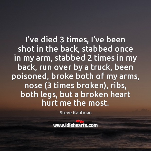 I’ve died 3 times, I’ve been shot in the back, stabbed once in Steve Kaufman Picture Quote