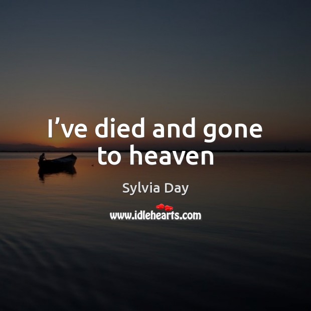 I’ve died and gone to heaven Sylvia Day Picture Quote