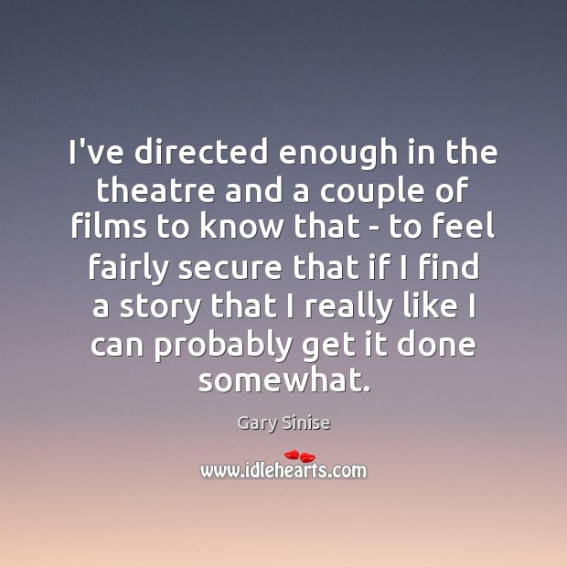 I’ve directed enough in the theatre and a couple of films to Gary Sinise Picture Quote