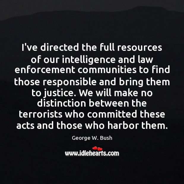 I’ve directed the full resources of our intelligence and law enforcement communities 