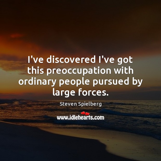 I’ve discovered I’ve got this preoccupation with ordinary people pursued by large forces. Image