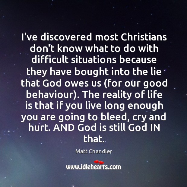I’ve discovered most Christians don’t know what to do with difficult situations Matt Chandler Picture Quote