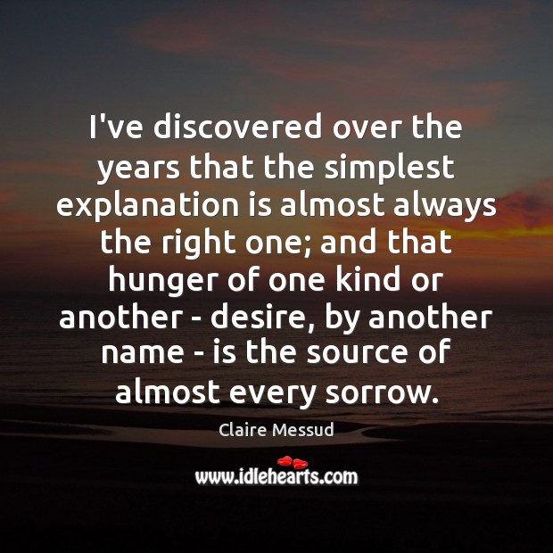 I’ve discovered over the years that the simplest explanation is almost always Claire Messud Picture Quote