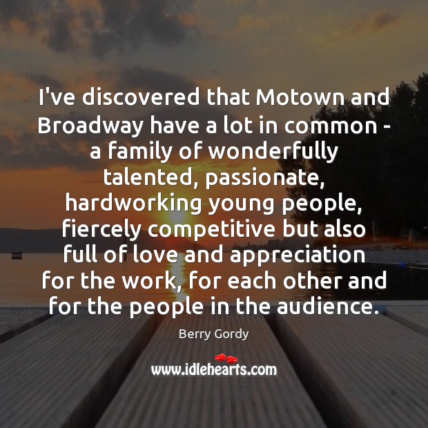 I’ve discovered that Motown and Broadway have a lot in common – Berry Gordy Picture Quote