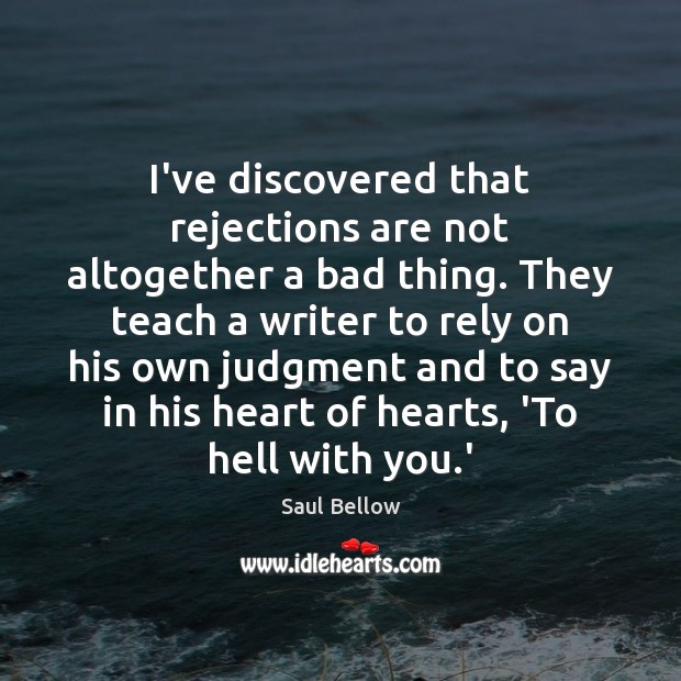 I’ve discovered that rejections are not altogether a bad thing. They teach Saul Bellow Picture Quote