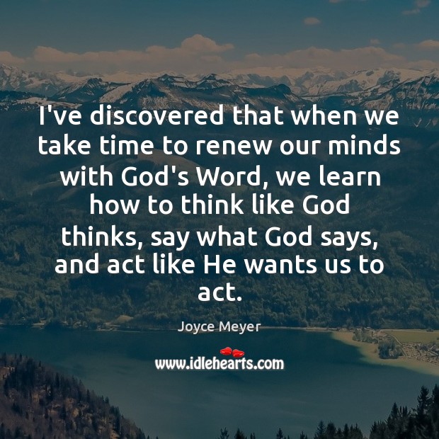 I’ve discovered that when we take time to renew our minds with Joyce Meyer Picture Quote