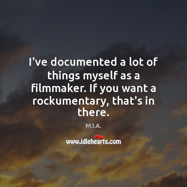 I’ve documented a lot of things myself as a filmmaker. If you M.I.A. Picture Quote
