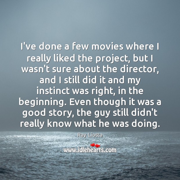 I’ve done a few movies where I really liked the project, but Ray Liotta Picture Quote