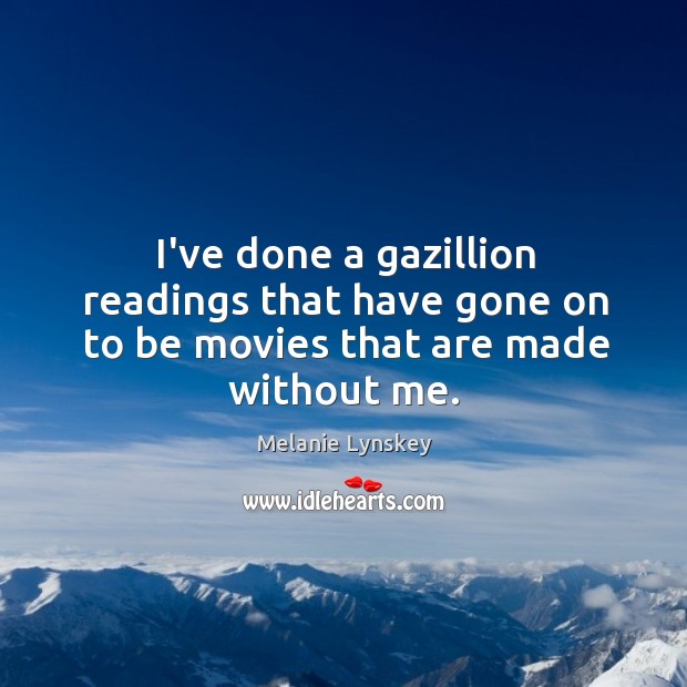 I’ve done a gazillion readings that have gone on to be movies that are made without me. Melanie Lynskey Picture Quote