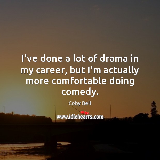 I’ve done a lot of drama in my career, but I’m actually more comfortable doing comedy. Coby Bell Picture Quote