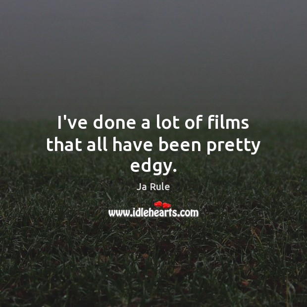 I’ve done a lot of films that all have been pretty edgy. Ja Rule Picture Quote