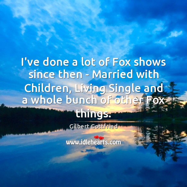 I’ve done a lot of Fox shows since then – Married with Gilbert Gottfried Picture Quote