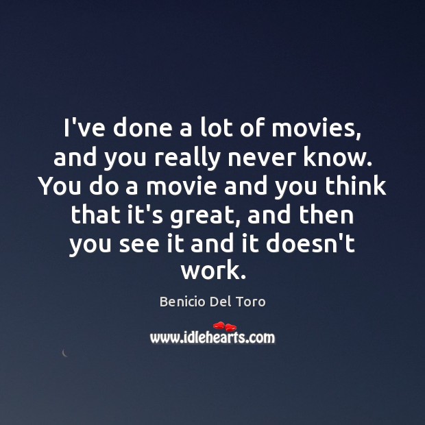 I’ve done a lot of movies, and you really never know. You Benicio Del Toro Picture Quote