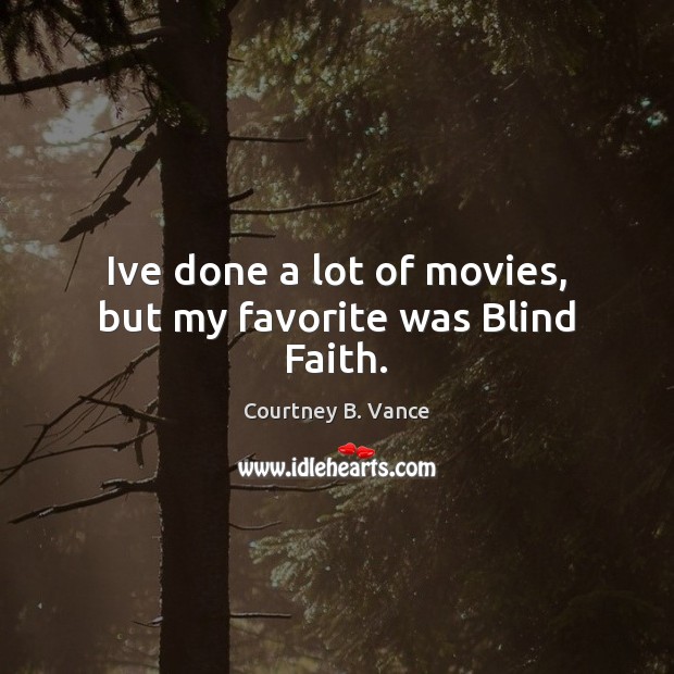 Ive done a lot of movies, but my favorite was Blind Faith. Courtney B. Vance Picture Quote