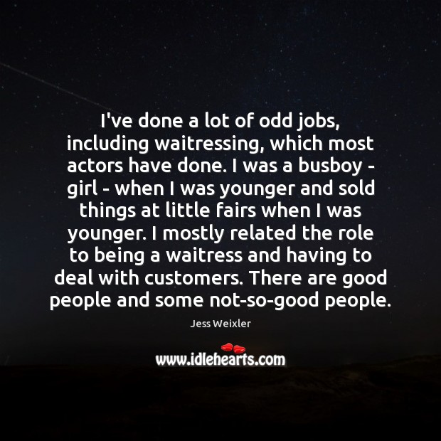 I’ve done a lot of odd jobs, including waitressing, which most actors Jess Weixler Picture Quote