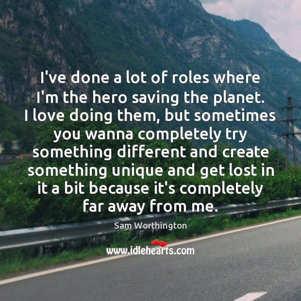 I’ve done a lot of roles where I’m the hero saving the Sam Worthington Picture Quote