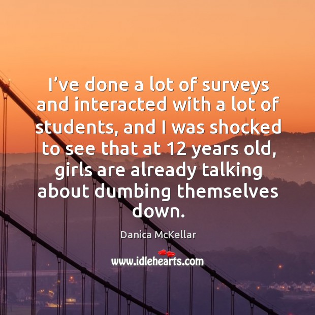 I’ve done a lot of surveys and interacted with a lot of students Danica McKellar Picture Quote