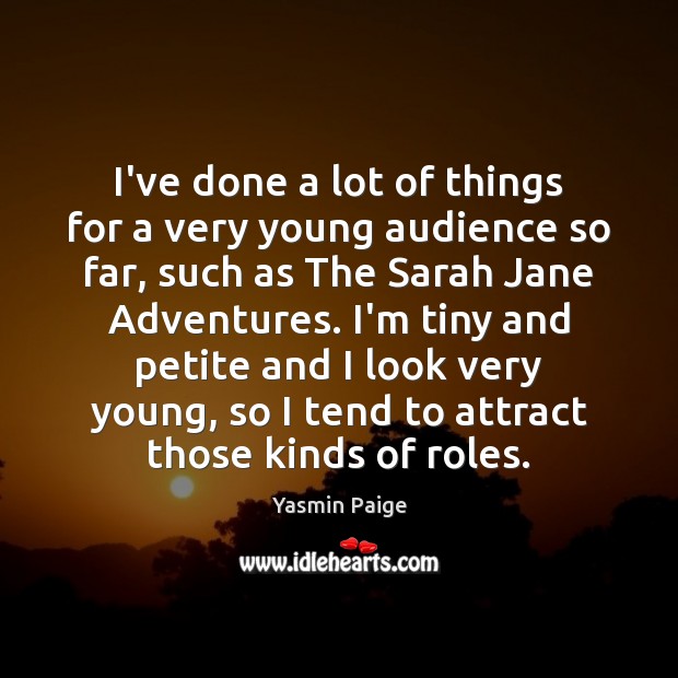 I’ve done a lot of things for a very young audience so Yasmin Paige Picture Quote