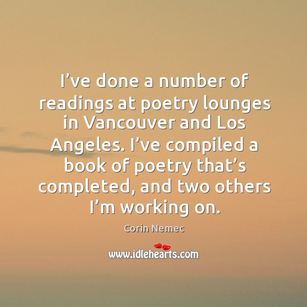 I’ve done a number of readings at poetry lounges in vancouver and los angeles. Corin Nemec Picture Quote