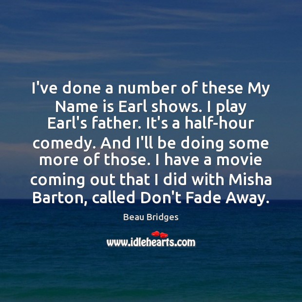 I’ve done a number of these My Name is Earl shows. I Beau Bridges Picture Quote