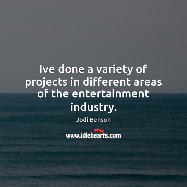 Ive done a variety of projects in different areas of the entertainment industry. Jodi Benson Picture Quote