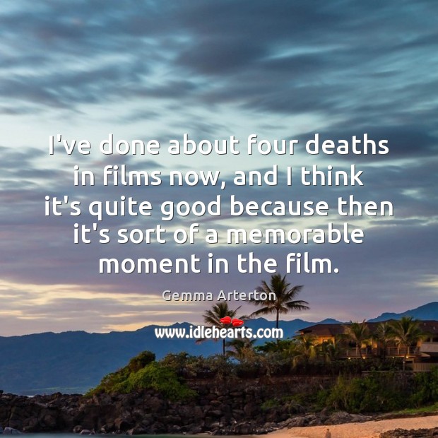 I’ve done about four deaths in films now, and I think it’s Image