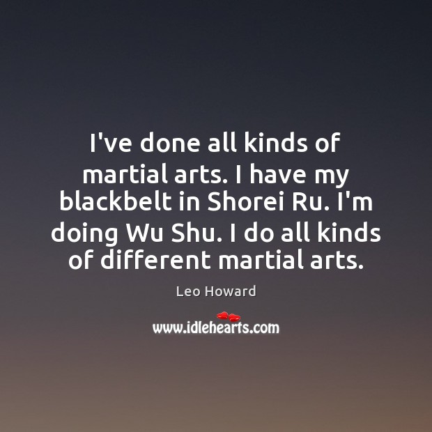 I’ve done all kinds of martial arts. I have my blackbelt in Leo Howard Picture Quote