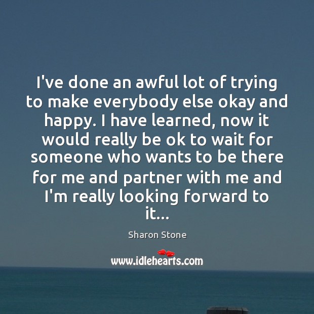 I’ve done an awful lot of trying to make everybody else okay Image