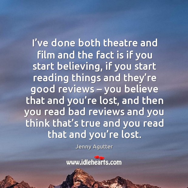I’ve done both theatre and film and the fact is if you start believing, if you start reading Image