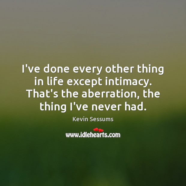 I’ve done every other thing in life except intimacy. That’s the aberration, Image