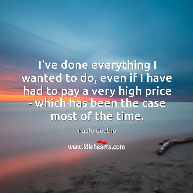 I’ve done everything I wanted to do, even if I have had Paulo Coelho Picture Quote