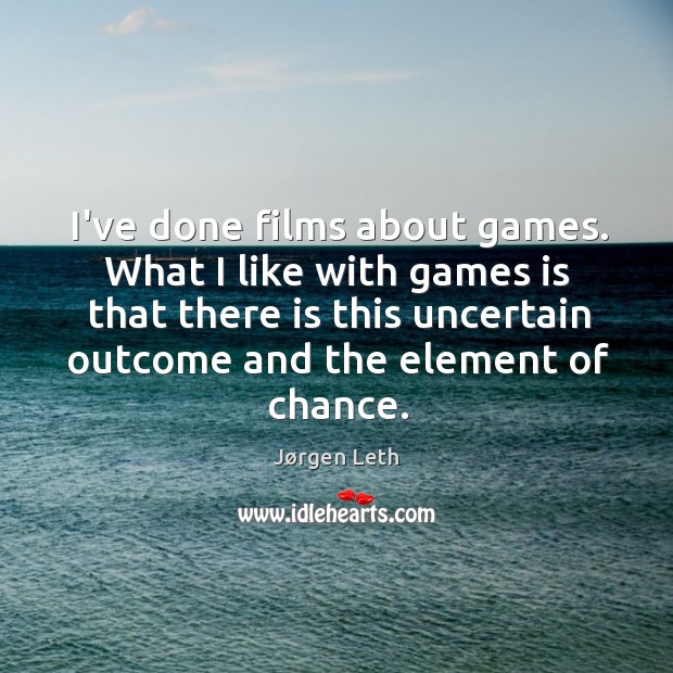 I’ve done films about games. What I like with games is that Jørgen Leth Picture Quote