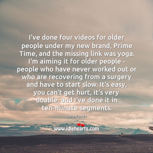 I’ve done four videos for older people under my new brand, Prime Jane Fonda Picture Quote