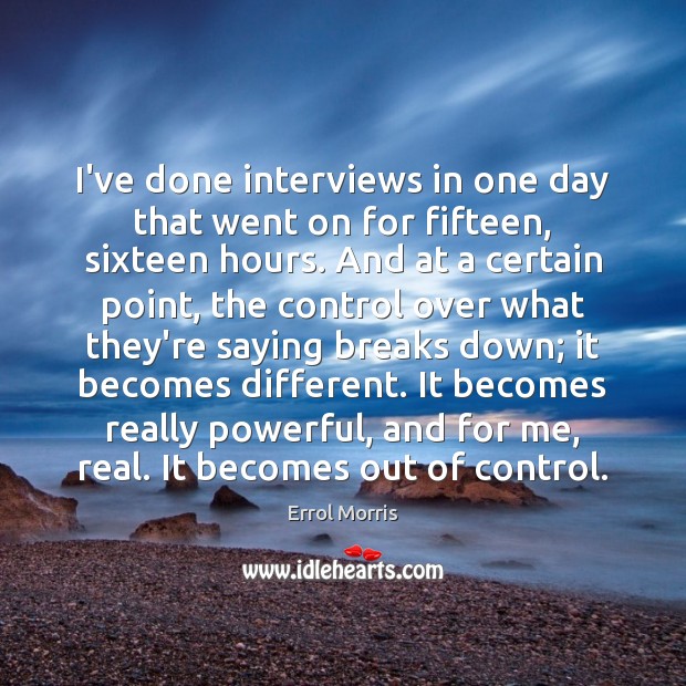 I’ve done interviews in one day that went on for fifteen, sixteen Image