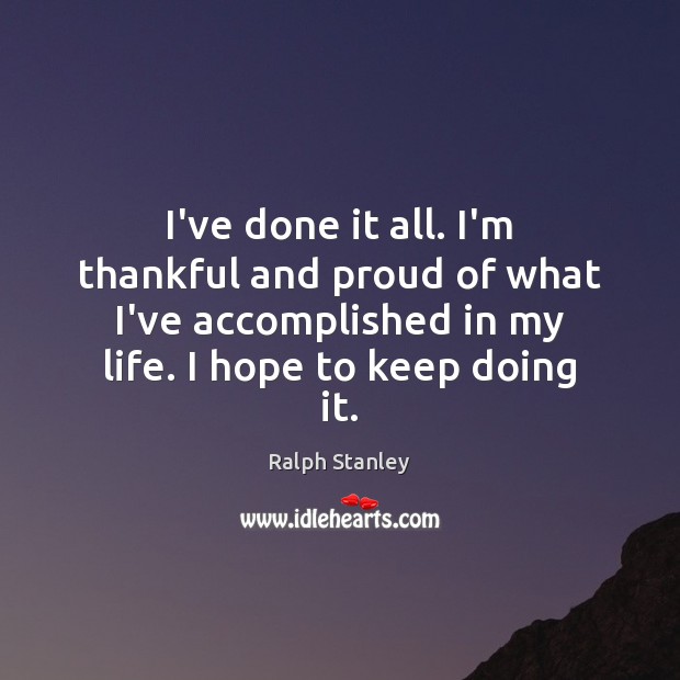 I’ve done it all. I’m thankful and proud of what I’ve accomplished Thankful Quotes Image