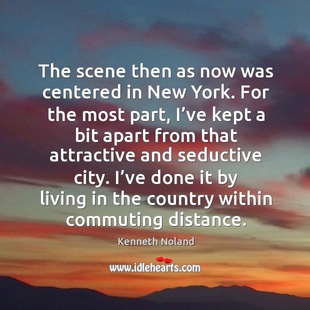 I’ve done it by living in the country within commuting distance. Kenneth Noland Picture Quote