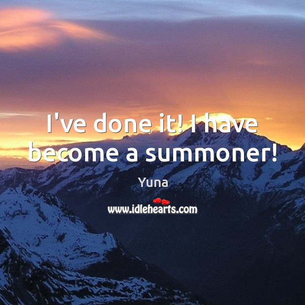 I’ve done it! I have become a summoner! Yuna Picture Quote